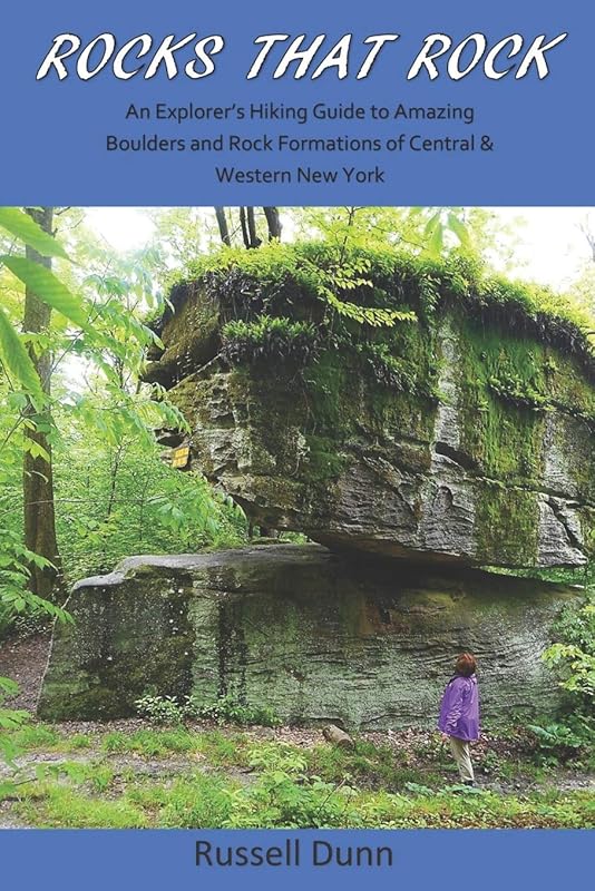 Rocks That Rock: An Explorer’s Hiking Guide to Amazing Boulders and Rock Formations of Central & Western New York (Interesting Rock Formations, Geology, and Hikes) by Russell Dunn