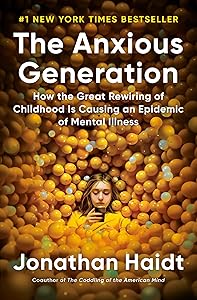 The Anxious Generation: How the Great Rewiring of Childhood Is Causing an Epidemic of Mental Illness by Jonathan Haidt