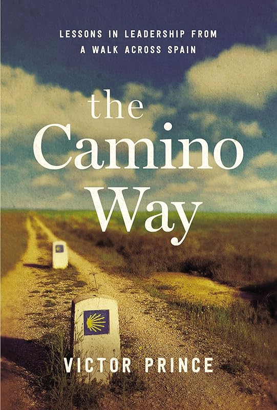 The Camino Way: Lessons in Leadership from a Walk Across Spain by Victor Prince
