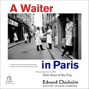 A Waiter in Paris: Adventures in the Dark Heart of the City by Edward Chisholm