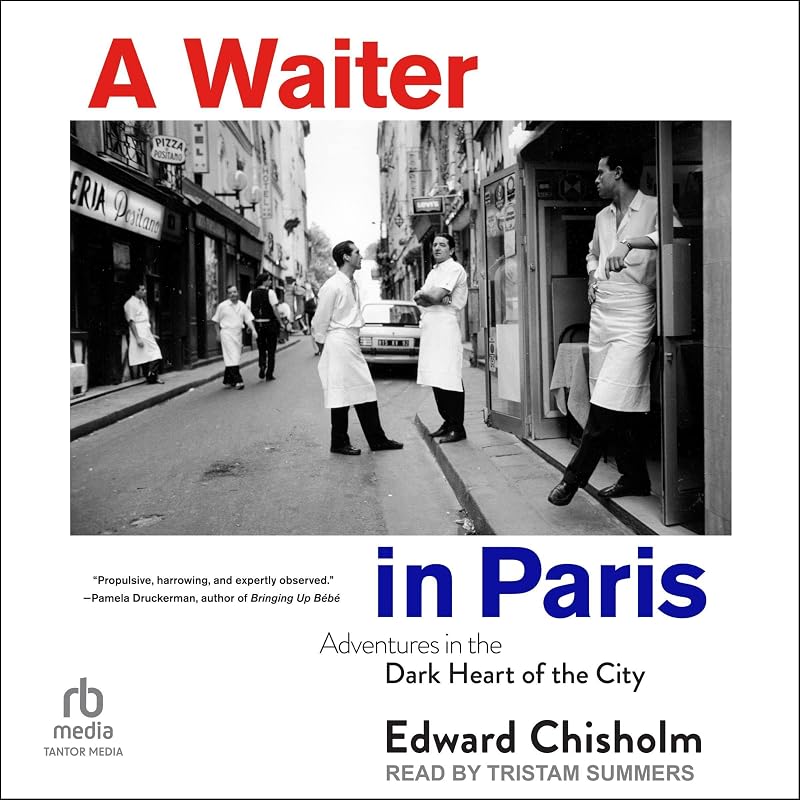 A Waiter in Paris: Adventures in the Dark Heart of the City by Edward Chisholm