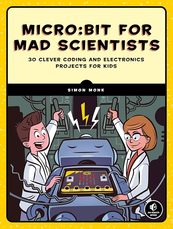 Micro:bit for Mad Scientists: 30 Clever Coding and Electronics Projects for Kids by Simon Monk