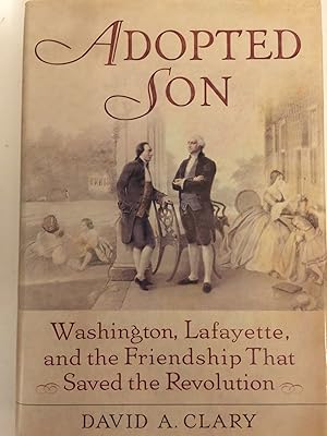 Adopted Son: Washington, Lafayette, and the Friendship that Saved the Revolution