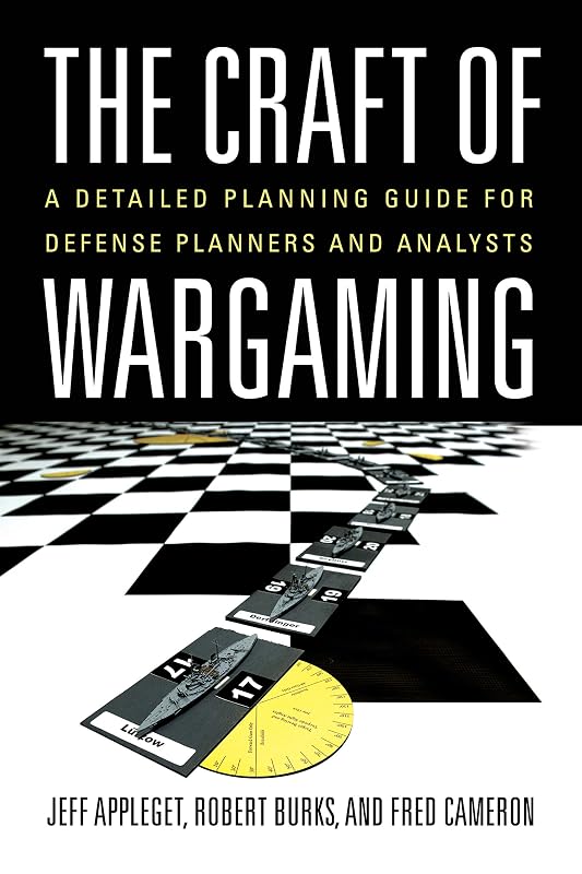 The Craft of Wargaming: A Detailed Planning Guide for Defense Planners and Analysts by Jeffrey Appleget PhD.
