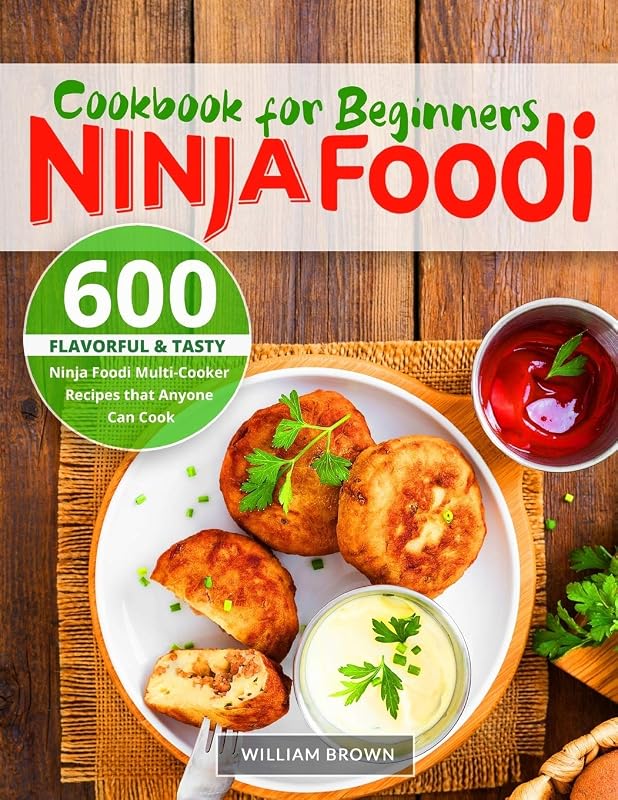 Ninja Foodi Cookbook for Beginners: 600 Flavorful & Tasty Ninja Foodi Multi-Cooker Recipes that Anyone Can Cook by William Brown