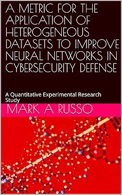 A METRIC FOR THE APPLICATION OF HETEROGENEOUS DATASETS TO IMPROVE NEURAL NETWORKS IN CYBERSECURITY DEFENSE: A Quantitative Experimental Research Study