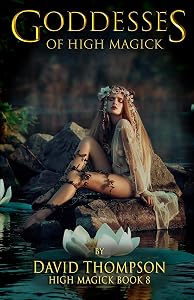 Goddesses of High Magick: Four powerful goddesses to help reshape your life (High Magick Studies) by David Thompson