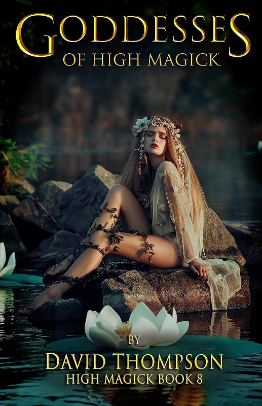 Goddesses of High Magick: Four powerful goddesses to help reshape your life (High Magick Studies) by David Thompson