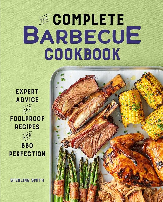 The Complete Barbecue Cookbook: Expert Advice and Foolproof Recipes for BBQ Perfection by Sterling Smith