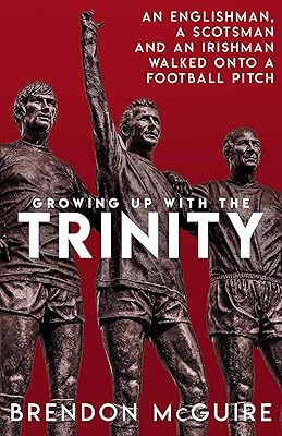 Growing Up With the Trinity: An Englishman, a Scotsman and an Irishman Walked Onto a Football Pitch...