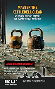 Master The Kettlebell Clean: Learn to Kettlebell Clean for Power, Strength, Fat Loss, or Endurance (Master Kettlebell Training) by Taco Fleur