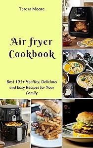 Air fryer Cookbook: Best 101+ Healthy, Delicious and Easy Recipes for Your Family (Natural Food Book 35)