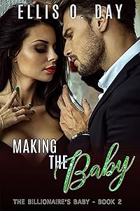 Making the Baby: A steamy, contemporary, billionaire romance (The Billionaire's Baby Book 2) by Ellis O. Day