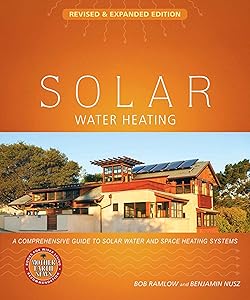 Solar Water Heating--Revised & Expanded Edition: A Comprehensive Guide to Solar Water and Space Heating Systems (Mother Earth News Wiser Living Series) by Bob Ramlow