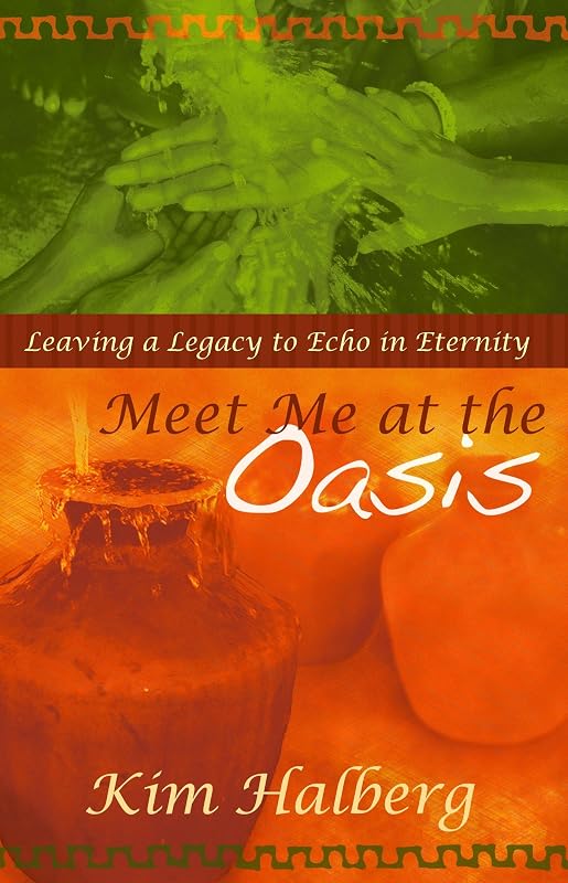 Meet Me At The Oasis: Leaving a Legacy to Echo in Eternity by Kim Halberg