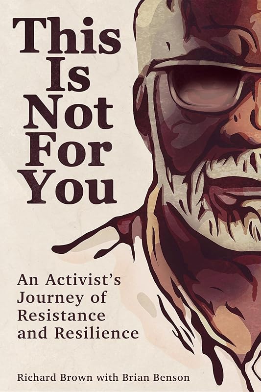 This Is Not For You: An Activist's Journey of Resistance and Resilience by Richard Brown