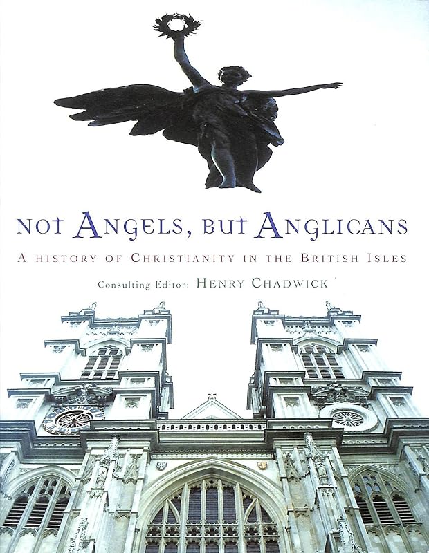 Not Angels, but Anglicans: A History of Christianity in the British Isles by Henry Chadwick
