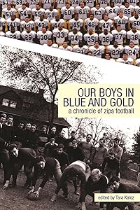 Our Boys in Blue and Gold: A Chronicle Of Zips Football: A Chronicle Of Zips Football by Tara Kaloz