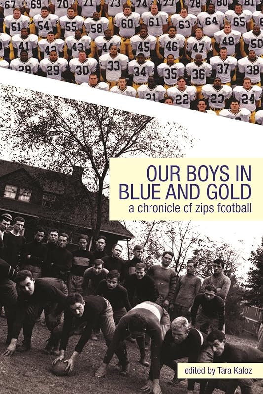 Our Boys in Blue and Gold: A Chronicle Of Zips Football: A Chronicle Of Zips Football by Tara Kaloz