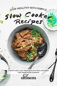 Stay Healthy with Simple Slow Cooker Recipes: Turn a new leaf with Healthy Meal Recipes for your Slow Cooker
