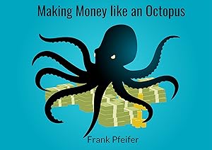 Making Money Like an Octopus by Frank Pfeifer
