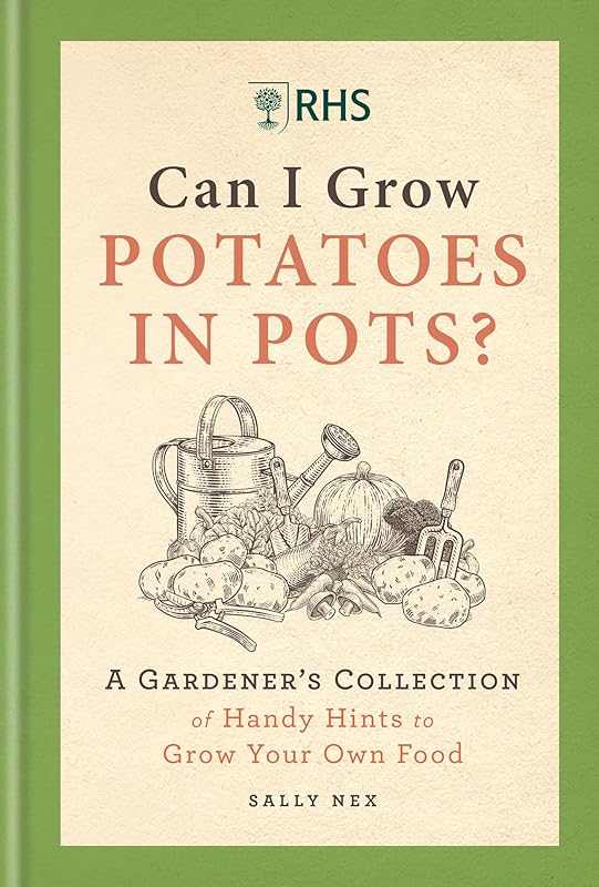 RHS Can I Grow Potatoes in Pots: A Gardener's Collection of Handy Hints to Grow Your Own Food by Sally Nex