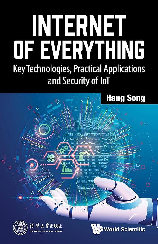 Internet of Everything: Key Technologies, Practical Applications and Security of IoT by Hang Song