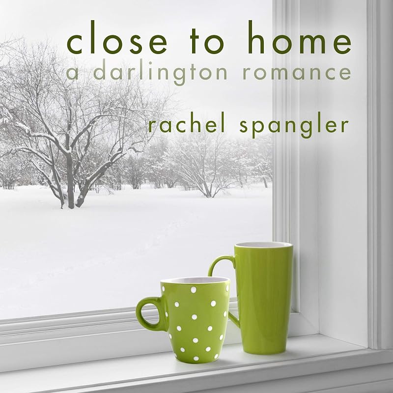 Close to Home: A Darlington Romance by Rachel Spangler
