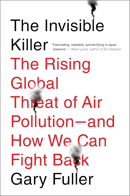 The Invisible Killer: The Rising Global Threat of Air Pollution-and How We Can Fight Back by Gary Fuller