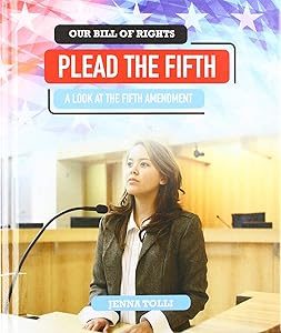 Plead the Fifth: A Look at the Fifth Amendment (Our Bill of Rights) by Jenna Tolli