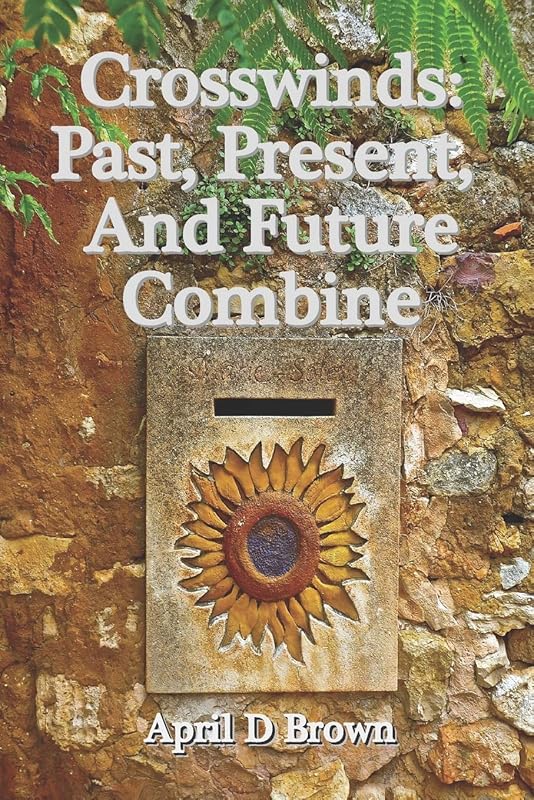 Crosswinds: Past, Present, and Future Combine by April D Brown
