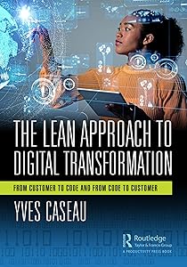 The Lean Approach to Digital Transformation: From Customer to Code and From Code to Customer by Yves Caseau