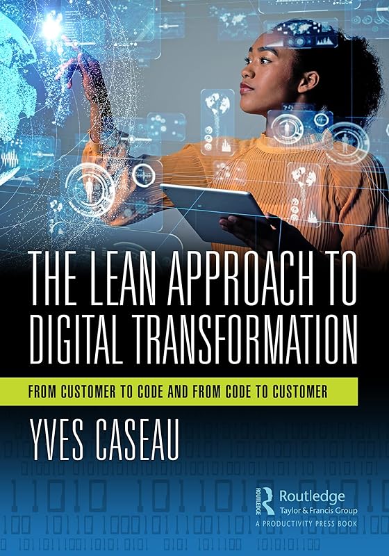 The Lean Approach to Digital Transformation: From Customer to Code and From Code to Customer by Yves Caseau