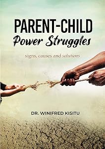 Parent-Child Power Struggles: Signs, Causes and Solutions by Winifred Kisitu