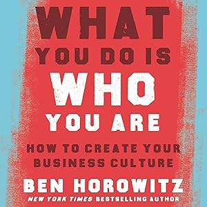 What You Do Is Who You Are: How to Create Your Business Culture by Ben Horowitz