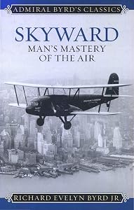 Skyward: Man's Mastery of the Air (Admiral Byrd Classics) by Richard Evelyn Byrd