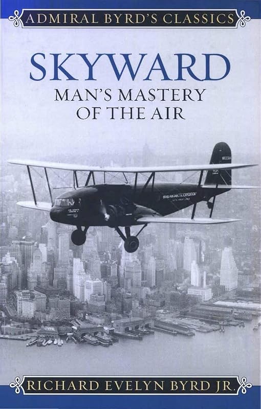 Skyward: Man's Mastery of the Air (Admiral Byrd Classics) by Richard Evelyn Byrd