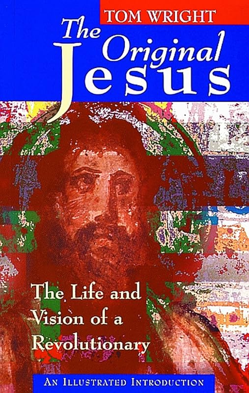 The Original Jesus: The Life and Vision of a Revolutionary by N. T. Wright