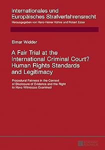 A Fair Trial at the International Criminal Court? Human Rights Standards and Legitimacy: Procedural Fairness in the Context of Disclosure of Evidence and ... Europaeisches Strafverfahrensrecht Book 14) by Elmar Widder