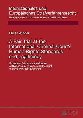 A Fair Trial at the International Criminal Court? Human Rights Standards and Legitimacy: Procedural Fairness in the Context of Disclosure of Evidence and ... Europaeisches Strafverfahrensrecht Book 14)