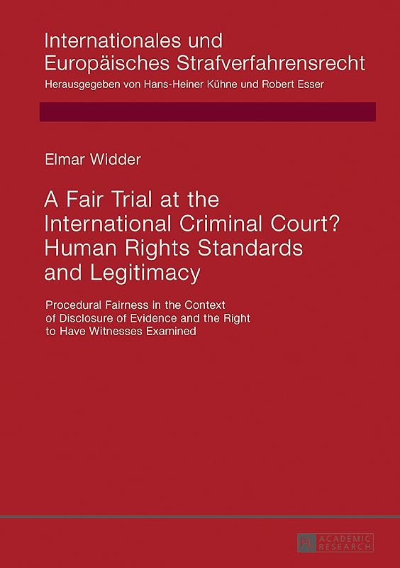 A Fair Trial at the International Criminal Court? Human Rights Standards and Legitimacy: Procedural Fairness in the Context of Disclosure of Evidence and ... Europaeisches Strafverfahrensrecht Book 14) by Elmar Widder