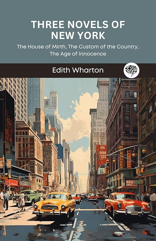 Three Novels of New York: The House of Mirth, The Custom of the Country, The Age of Innocence (Grapevine Press) by Edith Wharton