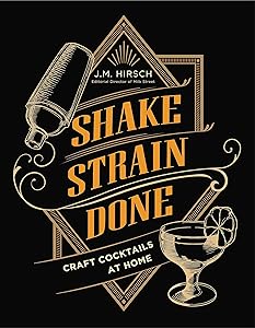 Shake Strain Done: Craft Cocktails at Home by J. M. Hirsch
