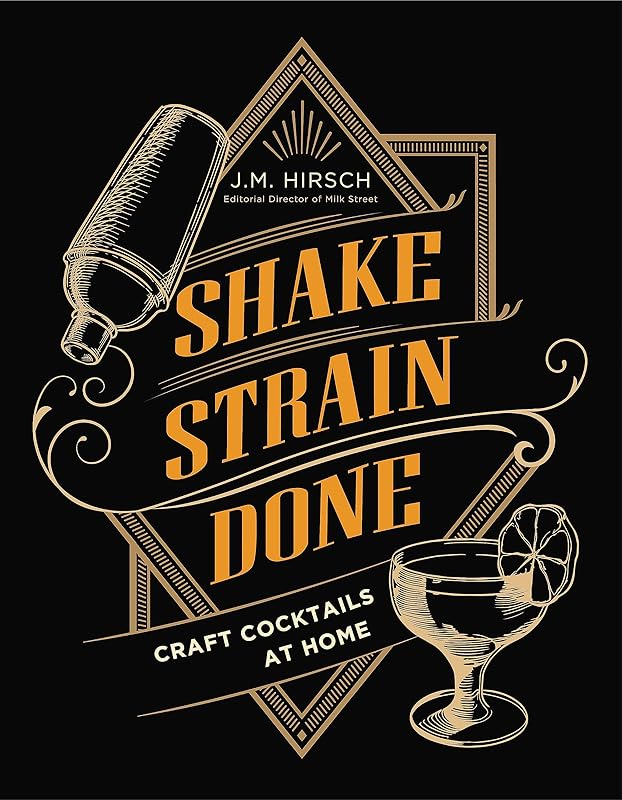 Shake Strain Done: Craft Cocktails at Home by J. M. Hirsch