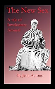 The New Sex: A Tale Of Involuntary Arousal by Jean Aarons