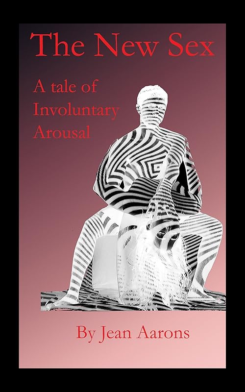 The New Sex: A Tale Of Involuntary Arousal by Jean Aarons