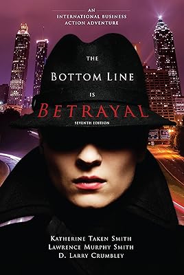 The Bottom Line Is Betrayal: An International Business Action Adventure