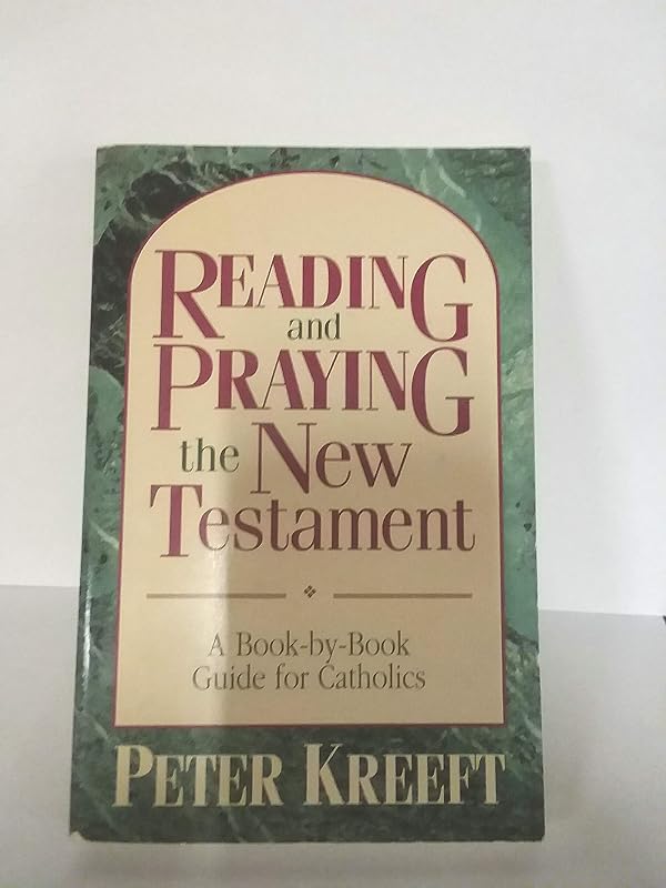 Reading and Praying the New Testament: A Book-By-Book Guide for Catholics by Peter Kreeft