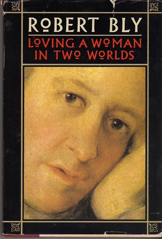 Loving a Woman in Two Worlds by Robert Bly
