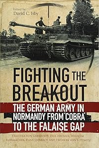 Fighting the Breakout: The German Army in Normandy from COBRA to the Falaise Gap by Freiherr von Luttwitz